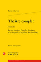 Théâtre complet / Pierre de Larivey, 2, Théâtre complet, Les six premieres Comedies facecieuses (Le Morfondu, Les Jaloux, Les Escolliers)