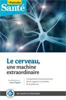 Votre cerveau, une machine extraordinaire, Comprendre le fonctionnement de cet organe et la manière de le préserver