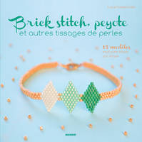 Brick stitch, peyote et autres tissages de perles, 15 modèles expliqués étape par étape