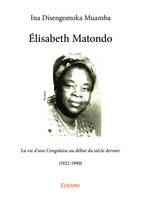 Élisabeth Matondo, La vie d’une Congolaise au début du siècle dernier (1922-1990)