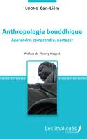 Anthropologie bouddhique, Apprendre, comprendre, partager