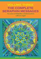 The Complete Seraphin Messages, Volume 3, Ten years of telepathic communication with an angel