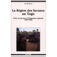 La région des savanes au Togo - l'État, les paysans et l'intégration régionale, 1885-1985, l'État, les paysans et l'intégration régionale, 1885-1985