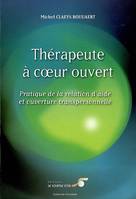 THERAPEUTE A COEUR OUVERT, Pratique de la relation d'aide et ouverture transpersonnelle