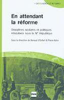 EN ATTENDANT LA REFORME, disciplines scolaires et politiques éducatives sous la Quatrième République