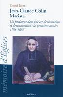 Jean-Claude Colin, mariste - un fondateur dans une ère de révolution et de restauration, un fondateur dans une ère de révolution et de restauration