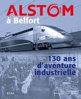 Alstom à Belfort - 130 ans d'aventure industrielle, 130 ans d'aventure industrielle