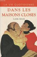 La vie quotidienne dans les maisons closes 1830-1930, 1830-1930