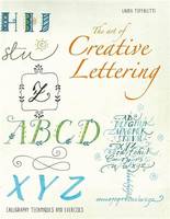 The Art of Creative Lettering Calligraphy Techniques and Exercises /anglais