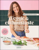 Veggie & enthousiaste : 100 recettes gourmandes pour tous les moments de la semaine