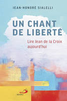 UN CHANT DE LIBERTÉ, LIRE JEAN DE LA CROIX AUJOURD'HUI