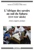 L'Afrique des savoirs au sud du Sahara, XVIe-XXIe siècle - acteurs, supports, pratiques