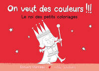 ON VEUT DES COULEURS !!! ROI DES PETITS COLORIAGES (LE)(ROUGE), Le roi des petits coloriages