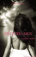 Délivre-moi, Tome 3 de la saga : À jamais