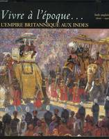 Vivre à l'époque de l'empire britannique aux Indes inde anglaise 1600-1905, Inde anglaise, 1600-1905