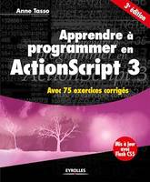 Apprendre à programmer en ActionScript 3, Avec 75 exercices corrigés - Mis à joir avec Flash CS5