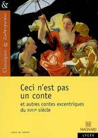 Ceci n'est pas un conte et autres contes excentriques du XVIIIe siècle - Classiques et Contemporains, et autres contes excentriques du XVIIIe siècle