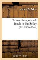 Oeuvres françoises de Joachim Du Bellay, (Éd.1866-1867)
