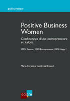 POSITIVE BUSINESS WOMEN - CONFIDENCES D'UNE ENTREPRENEURE EN TALONS, CONFIDENCES D'UNE ENTREPRENEURE EN TALONS