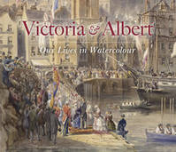Victoria & Albert: Our Lives in Watercolour /anglais