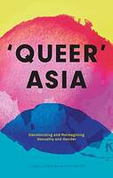 QUEER ASIA: DECOLONISING AND REIMAGINING SEXUALITY AND GENDER