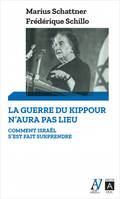 La guerre du Kippour n'aura pas lieu - Comment Israel s'est fait surprendre