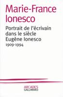 Portrait de l'écrivain dans le siècle : Eugène Ionesco (1909-1994), Eugène Ionesco, 1909-1994