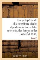 Encyclopédie du 19ème siècle, répertoire universel des sciences, des lettres et des arts Tome 17