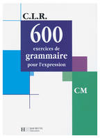 CLR 600 exercices de grammaire pour l'expression CM - Livre de l'élève - Ed.2001