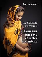 LA SOLITUDE DU CŒUR 2: Poursuis ton rêve et rester soi-même, Poursuis ton rêve et rester soi-même