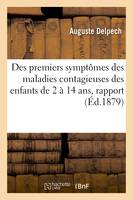 Indication sommaire des premiers symptômes des maladies contagieuses des enfants de 2 à 14 ans, admis dans les salles d'asile et les écoles primaires, rapport