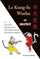 Le Kung-fu Wushu en souriant, Ou comment apprendre les arts martiaux chinois avec plaisir et légèreté