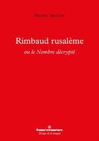 Rimbaud rusalème, ou le Nombre décrypté