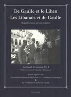 De Gaulle et le Liban - Les Libanais et de Gaulle - Regards croisés sur une relation, regards croisés sur une relation