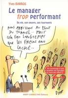 Le manager trop performant, sa vie, son oeuvre, ses tourments