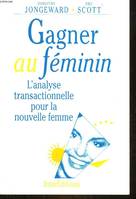 Gagner au féminin, l'analyse transactionnelle pour la nouvelle femme