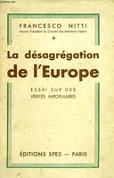 LA DESAGREGATION DE L'EUROPE, ESSAI SUR DES VERITES IMPOPULAIRES