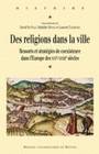 Des religions dans la ville, Ressorts et stratégies de coexistence dans l'Europe des XVIe-XVIIIe siècles