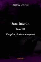 3, Sans interdit, L'appétit vient en mangeant