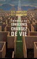 Changez de conscience changez de vie la guerison de nos attitudes mentales., la guérison de nos attitudes mentales