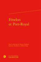 Fénelon et Port-Royal, [actes de la journée d'étude, paris, abbaye de saint-germain-des-prés, 2 mars 2015]