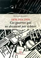 Ces guerres qui ne devaient pas éclater / 1870,1914,1939, ces guerres qui ne devaient pas éclater