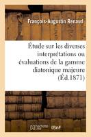 Étude sur les diverses interprétations ou évaluations de la gamme diatonique majeure, ut, ré,, mi, fa, sol, la, si, ut, précédée de notions élémentaires de calcul musical