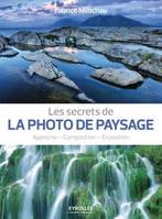 Les secrets de la photo de paysage , Approche, composition, exposition