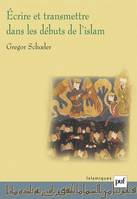 ECRIRE ET TRANSMETTRE DANS LES DEBUTS DE L'ISLAM