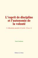 L’esprit de discipline et l’autonomie de la volonté, L’éducation morale à l’école  (Tome 1)