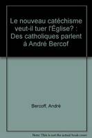 Le nouveau catéchisme veut-il tuer l'Église? : Des catholiques parlent à André Bercof, des catholiques parlent à André Bercoff