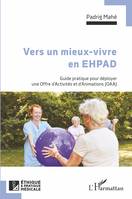 Vers un mieux vivre en EHPAD, Guide pratique pour déployer une Offre d'Activités et d'Animations (OAA)