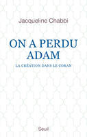 Essais religieux (H.C.) On a perdu Adam, La création dans le Coran