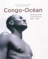 CONGO-OCEAN  - Afrique, de Brazzaville à Pointe-Noire, 1873-1934